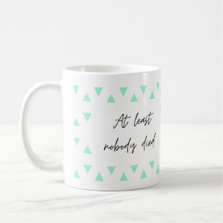 At least nobody died, funny mug