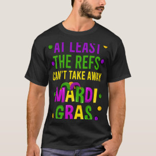 At Least The Refs Can't Take Away Mardi Gras New O T-Shirt