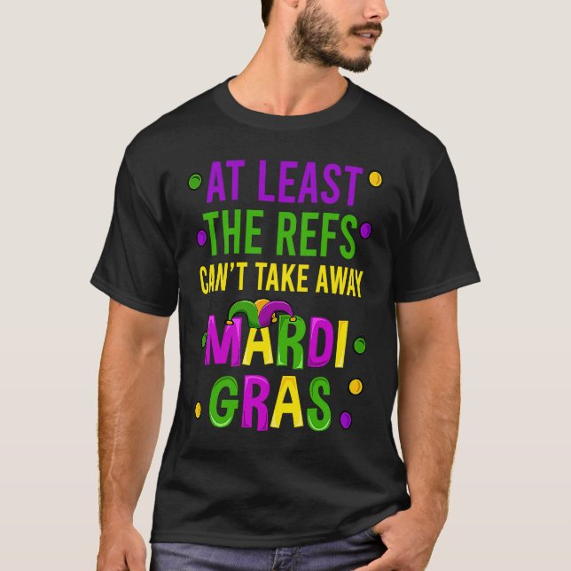 At Least The Refs Can't Take Away Mardi Gras New O T-Shirt (Front)