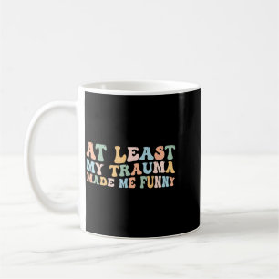 At Least Trauma Made Funny Groovy Positive Sayin Coffee Mug