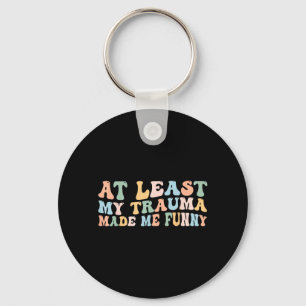 At Least Trauma Made Funny Groovy Positive Sayin Key Ring
