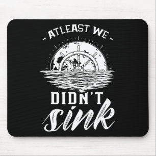 At Least We Didn't Sink Captain Ship Skipper Boat Mouse Pad