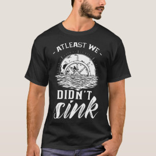 At Least We Didn't Sink Captain Ship Skipper Boat T-Shirt