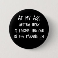 At my age getting lucky Is