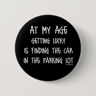 At my age getting lucky Is 6 Cm Round Badge