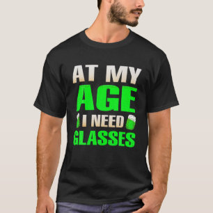 At My Age I Need Glasses Beer St. Patrick's Day Gi T-Shirt