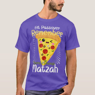 At Passover Remember Theres Always Matzah Pizza Pu T-Shirt