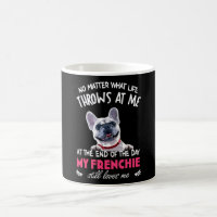 At The End My Frenchie Still Loves Me Dog Lovers
