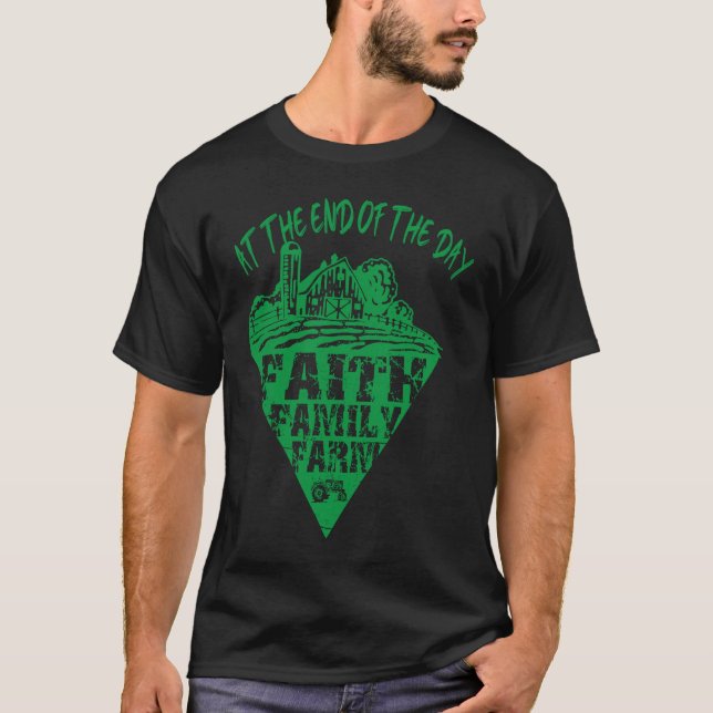 At The End Of The Day Faith Family Farm Tractor Fa T-Shirt (Front)