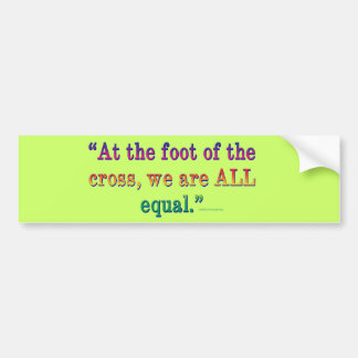 "At the foot of the cross..." Bumper Sticker