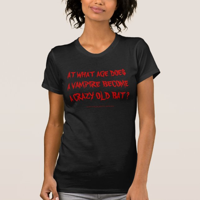 AT WHAT AGE DOES A VAMPIRE BECOME A CRAZY OLD BAT T-Shirt (Front)