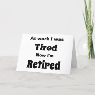 At work I Was Tired, Now I’m Retired Card