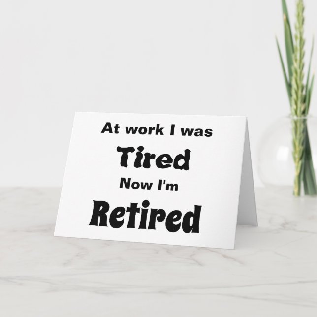 At work I Was Tired, Now I’m Retired Card (Front)