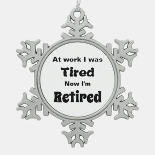 At work I Was Tired, Now I’m Retired Card Snowflake Pewter Christmas Ornament