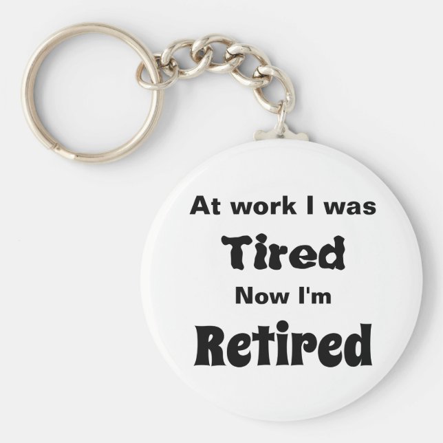 At work I Was Tired, Now I’m Retired Key Ring (Front)