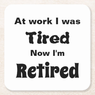 At work I Was Tired, Now I’m Retired Square Paper Coaster