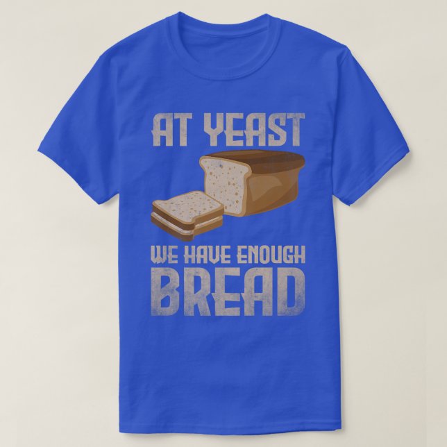 At yeast we have enough Bread Breadmaker Baking  T-Shirt (Design Front)