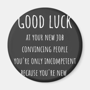 at your new job convincing people you're only magnet
