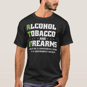 ATF Alcohol Tobacco and Firearms Funny Drinking T-Shirt