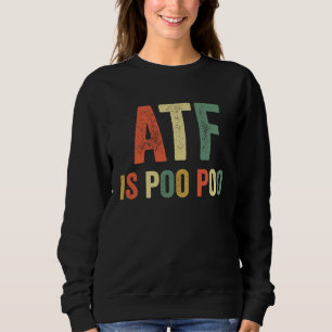 ATF Is Poo Poo Joke Viral Meme Sarcastic Slang Sa Sweatshirt
