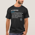 Atheism - dictionary definition - atheist gift T-Shirt<br><div class="desc">The Godless Heathen - Novelty Gifts for Atheists Atheism - dictionary definition - atheist gift For the proud Atheist who can speak all day about Darwinism and how God is a complete lie. A great choice to argue and make a lot of believers rage! For the Godless Heathen who trusts...</div>