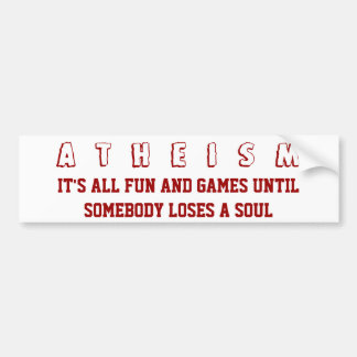ATHEISM - It's All Fun and Games Until Somebody Lo Bumper Sticker