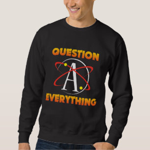 Atheism Science Atom Question Everything Atheist Sweatshirt
