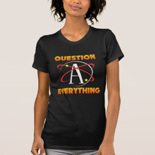 Atheism Science Atom Question Everything Atheist T-Shirt
