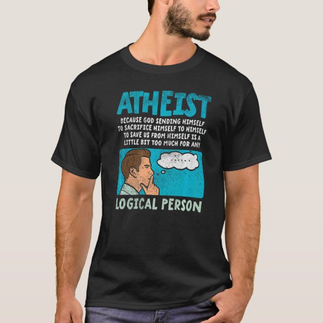 Atheist Because God Sending Himself To Sacrifice H T-Shirt (Front)