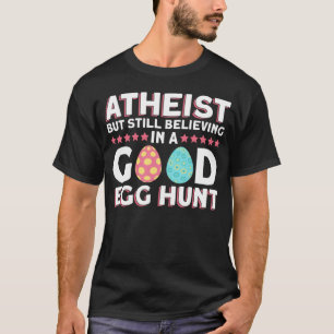 Atheist But Still Believing In A Good Egg Hunt At T-Shirt
