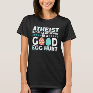 Atheist But Still Believing In A Good Egg Hunt  At T-Shirt