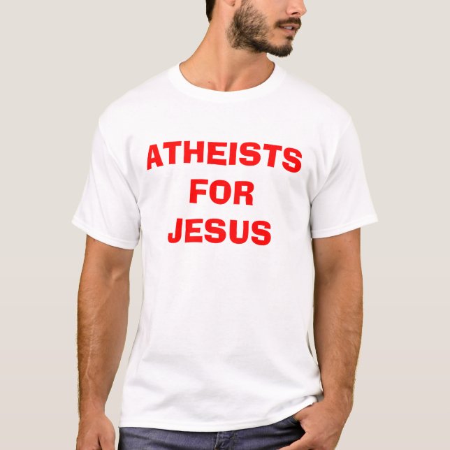 ATHEISTS FOR JESUS T-Shirt (Front)