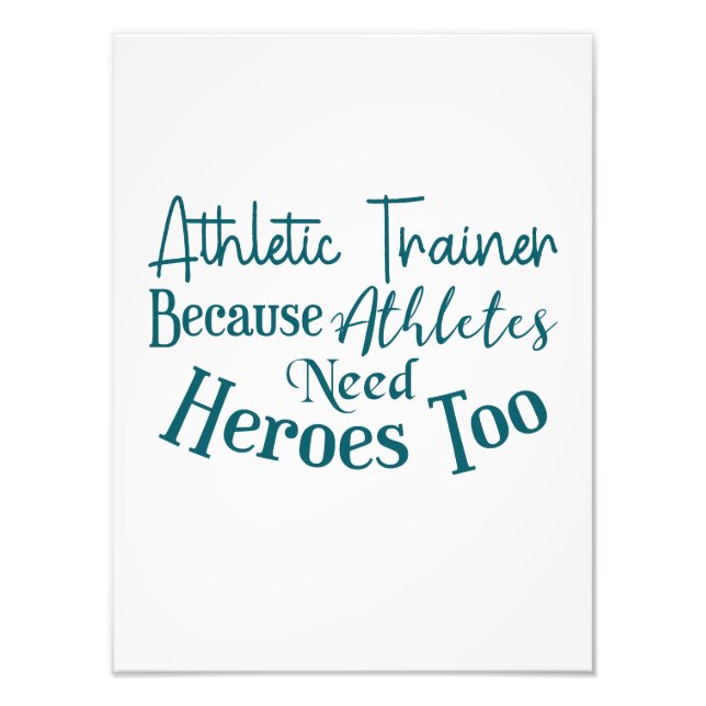 Athletic Trainer Because Athletes Need Heroes Too Photo Print (Front)
