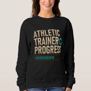 Athletic Trainer In Progress Fitness Coach Apparel Sweatshirt