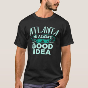 Atlanta Is Always A Good Idea City Travel T-Shirt