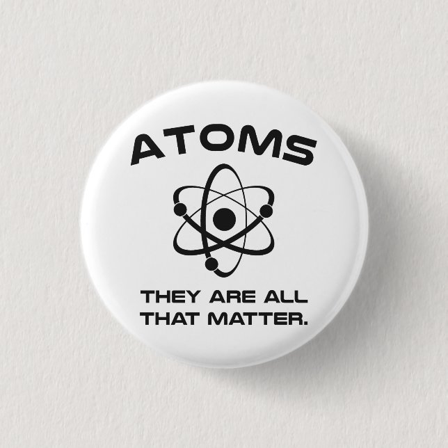 Atoms They're All That Matter 3 Cm Round Badge (Front)
