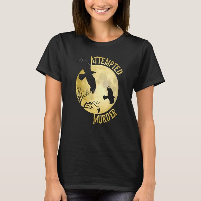 Attempted Murder   Crow Raven Corvid Pun T-Shirt (Front)