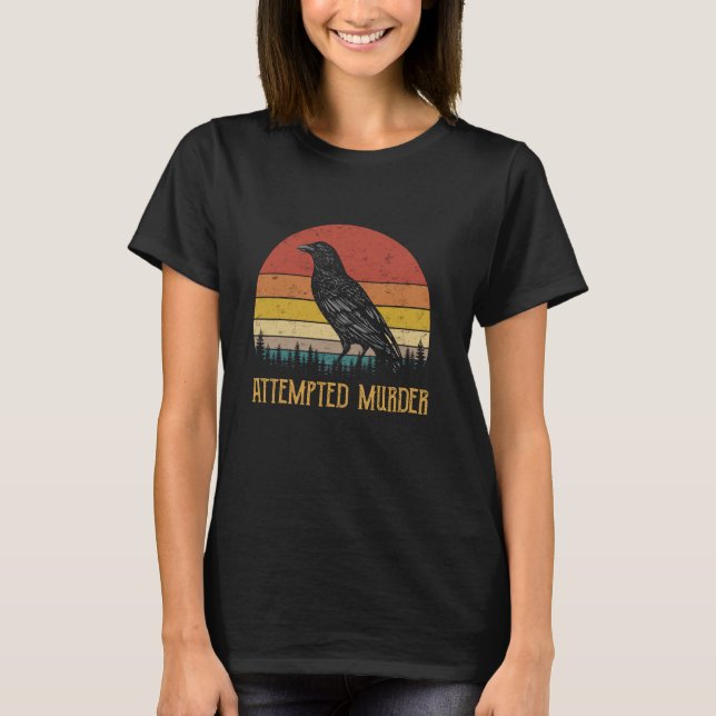 Attempted Murder Funny Raven Crows Ravens Edgar Al T-Shirt (Front)