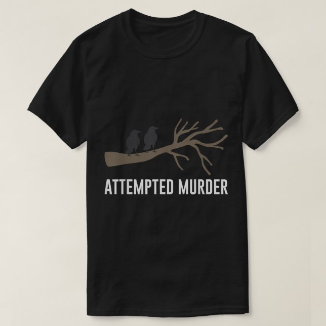 Attempted Murder Humourous Crow Black Bird  Pun Te T-Shirt (Design Front)