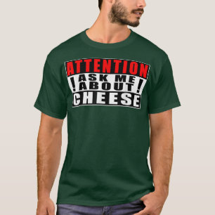 Attention Ask Me About Cheese Funny Quotes T-Shirt
