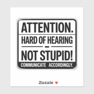 Attention: Hard of Hearing – Not Stupid.