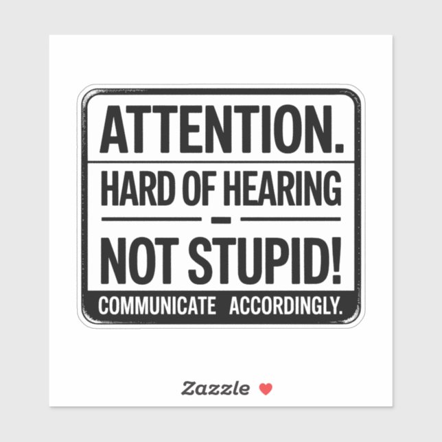 Attention: Hard of Hearing – Not Stupid. (Sheet)