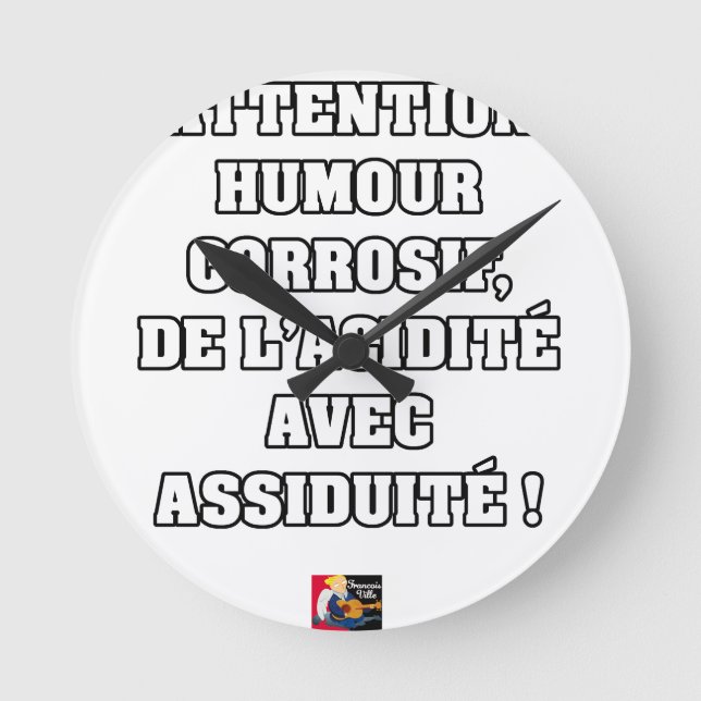 ATTENTION, HUMOUR CORROSIF, DE L'ACIDITÉ... ROUND CLOCK (Front)