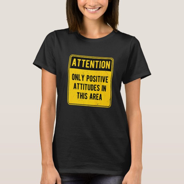 Attention Only Positive Attitudes In This Area   T-Shirt (Front)