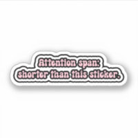 Attention span: shorter than this sticker. ADHD 