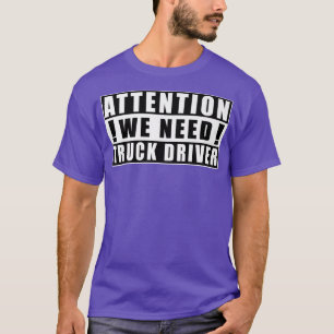 Attention We Need Truck Driver Funny Quotes Jobs52 T-Shirt