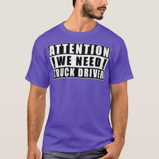 Attention We Need Truck Driver Funny Quotes Jobs52 T-Shirt