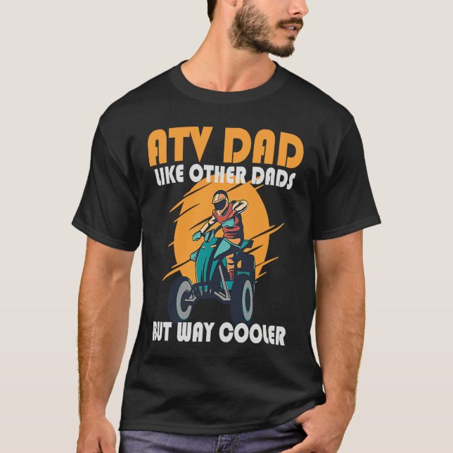 ATV Dad Like Other Dads But Way Cooler ATV T-Shirt (Front)
