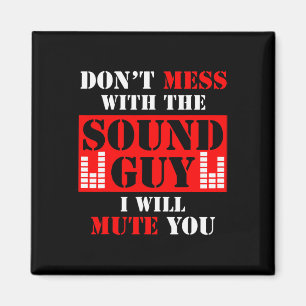 Audio Engineer Don't Mess With The Sound Guy I Mut Magnet