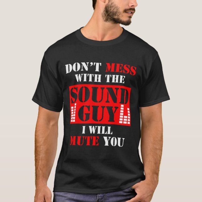 Audio Engineer Don't Mess With The Sound Guy I Mut T-Shirt (Front)